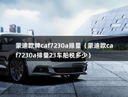 蒙迪欧牌caf7230a排量（蒙迪欧caf7230a排量23车船税多少）