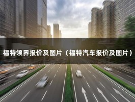 福特领界报价及图片（都是合资SUV,领界和途岳哪个好?）