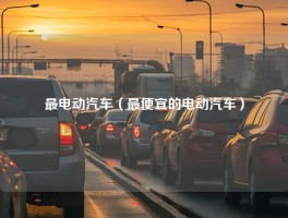 最电动汽车（最便宜的电动汽车）