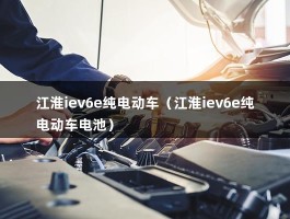 江淮iev6e纯电动车（电池多少度电）