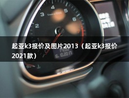 起亚k3报价及图片2013（8.99万质价比之王,合资A级轿车就选新起亚K3）