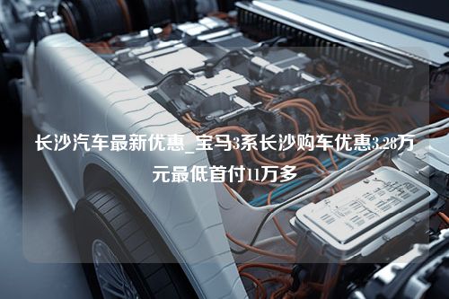 长沙汽车最新优惠_宝马3系长沙购车优惠3.28万元最低首付11万多