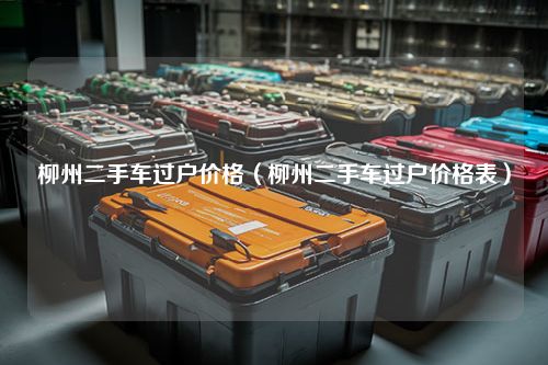 柳州二手车过户价格（柳州二手车过户价格表）