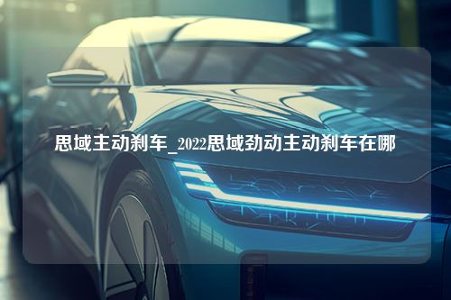 思域主动刹车_2022思域劲动主动刹车在哪