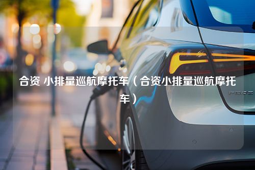 合资 小排量巡航摩托车（合资小排量巡航摩托车）